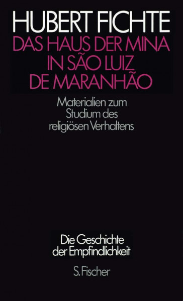 Das Haus der Mina in São Luiz de Maranhão: Materialien zum Studium des religiösen Verhaltens zusammen mit Sergio Ferretti (Hubert Fichte, Die Geschichte der Empfindlichkeit)