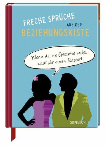 Freche Sprüche aus der Beziehungskiste: Wenn du 'ne Garantie willst, kauf dir einen Toaster (Geschenkbücher für Erwachsene)