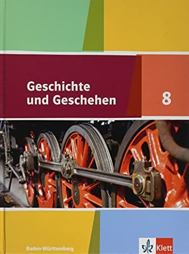 Geschichte und Geschehen 8. Ausgabe Baden-Württemberg Gymnasium: Schulbuch Klasse 8 (Geschichte und Geschehen. Ausgabe Baden-Württemberg Gymnasium ab 2016)
