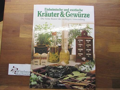 Einheimische und exotische Kräuter & Gewürze. Die feine Kunst der richtigen Anwendung