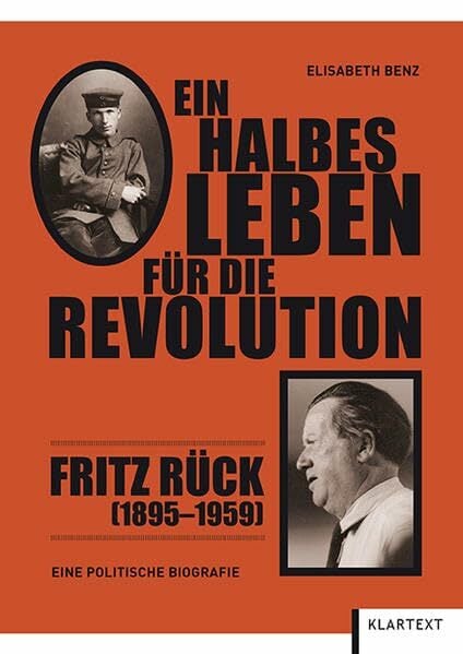 Ein halbes Leben für die Revolution: Fritz Rück (1895–1959). Eine politische Biografie Ein halbes Leben für die Revolution: Fritz Rück (1895–1959). Eine politische Biografie
