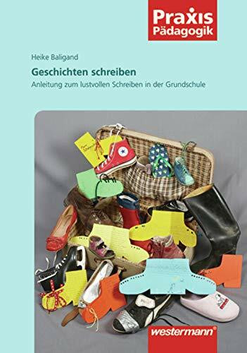 Praxis Pädagogik: Geschichten schreiben: Anleitung zum lustvollen Schreiben in der Grundschule: Lesen und Schreiben / Anleitung zum lustvollen ... (Praxis Pädagogik: Lesen und Schreiben)