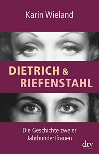 Dietrich & Riefenstahl: Die Geschichte zweier Jahrhundertfrauen Dietrich & Riefenstahl: Die Geschichte zweier Jahrhundertfrauen