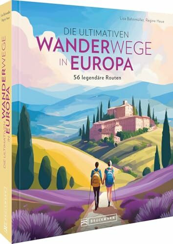 Die ultimativen Wanderwege in Europa: 56 legendäre Routen