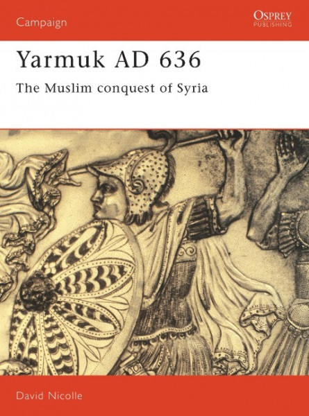 Yarmuk Ad 636: The Muslim Conquest of Syria