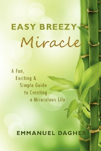 Easy Breezy Miracle: A Fun, Exciting & Simple Guide to Creating a Miraculous Life Easy Breezy Miracle: A Fun, Exciting & Simple Guide to Creating a Miraculous Life