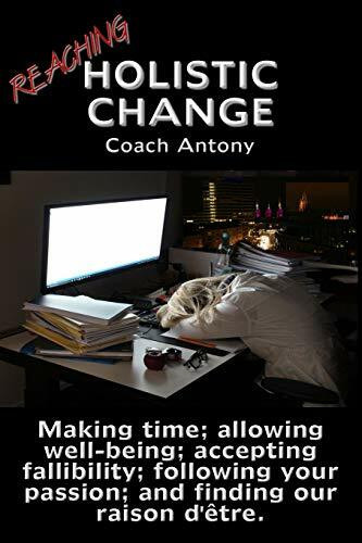Reaching Holistic Change: Making time; allowing wellness; accepting fallibility; following your passion; and finding our raison d'être. (Learning English, Band 3)