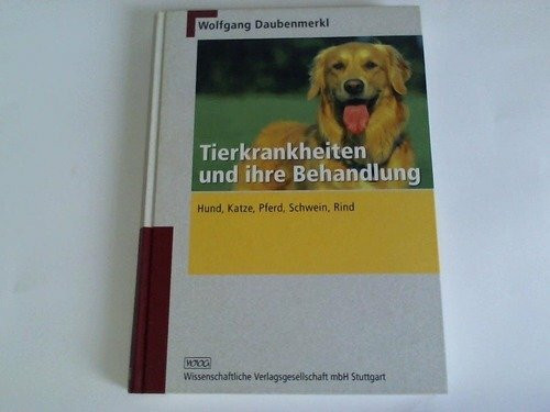 Tierkrankheiten und ihre Behandlung: Hund, Katze, Pferd, Schwein, Rind