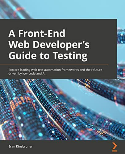 A Frontend Web Developer's Guide to Testing: Explore leading web test automation frameworks and their future driven by low-code and AI