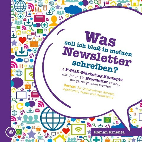 Was soll ich bloß in meinen Newsletter schreiben? - 52 E-Mail-Marketing Konzepte, mit denen Sie Newsletter texten, die gerne gelesen werden