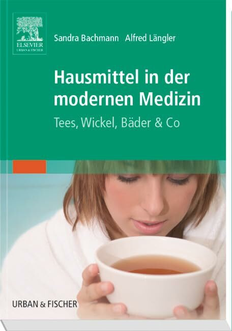 Hausmittel in der modernen Medizin: Tees, Wickel, B�der & Co