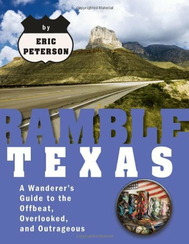 Ramble Texas: A Wanderer's Guide to the Offbeat, Overlooked, and Outrageous (Ramble Series)