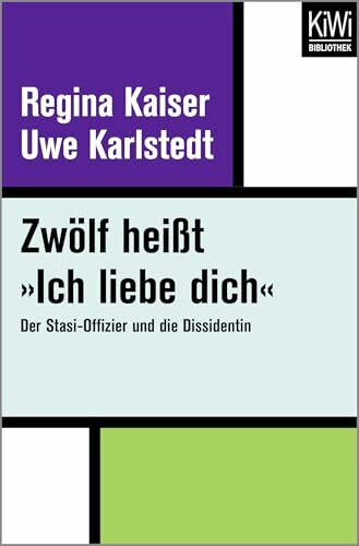 Zwölf heißt »Ich liebe dich«: Der Stasi-Offizier und die Dissidentin