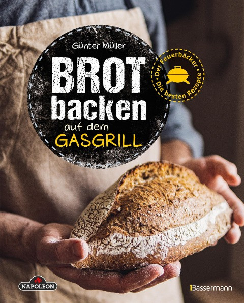 Brot backen auf dem Gasgrill. Der Feuerbäcker - Die besten Rezepte