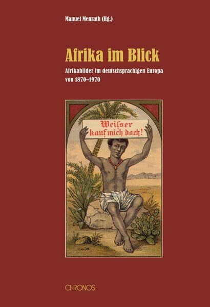 Afrika im Blick. Afrikabilder im deutschsprachigen Europa, 1870-1970