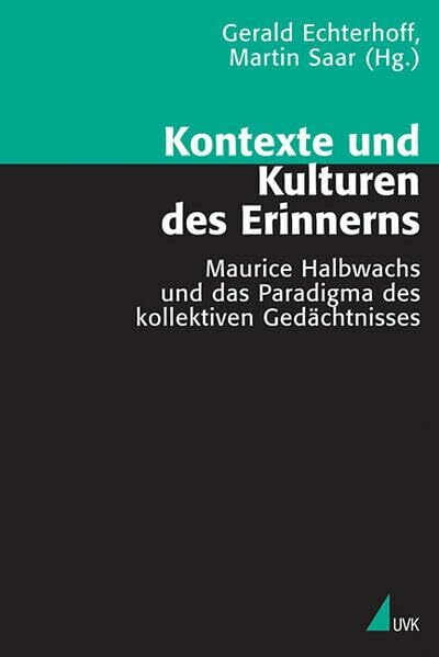 Kontexte und Kulturen des Erinnerns: Maurice Halbwachs und das Paradigma des kollektiven Gedächtnisses Mit einem Geleitwort von Jan Assmann (Theorie und Methode)