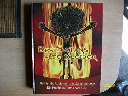 Des Satans alte Kleider: Gott ist die Wahrheit - der Satan die Lüge. Die Prophetin Gottes sagt aus