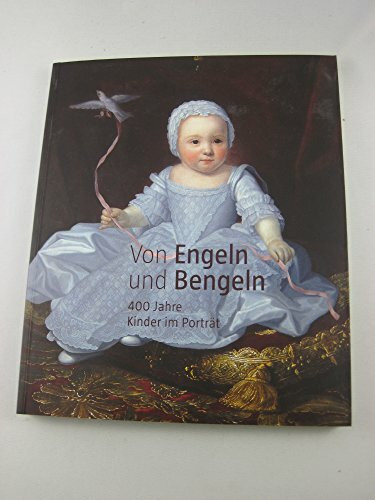 Von Engeln und Bengeln. 400 Jahre Kinder im Porträt