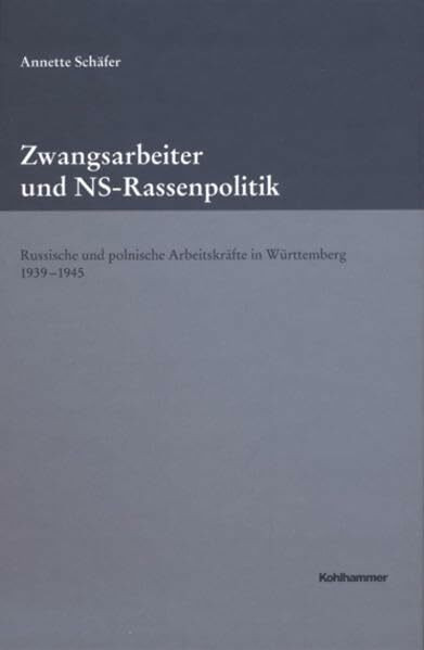 Zwangsarbeiter und NS-Rassenpolitik: Russische und polnische Arbeitskräfte in Württemberg 1939-1945 (Veröffentlichungen der Kommission für ... Reihe B: Forschungen, Band 143)