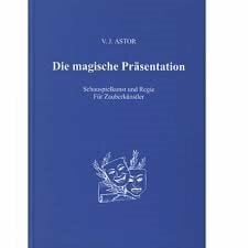 Die Magische Präsentation - Schauspielkunst und Regie für Zauberkünstler Die Magische Präsentation - Schauspielkunst und Regie für Zauberkünstler