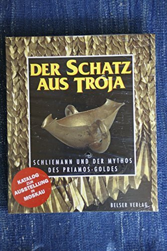 Der Schatz aus Troja. Schliemann und der Mythos des Priamos- Goldes