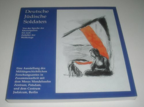 Deutsche jüdische Soldaten: Von der Epoche der Emanzipation bis zum Zeitalter der Weltkriege: Von der Epoche der Emanzipation bis zum Zeitalter der ... v. Militärgeschichtl. Forschungsamt Potsdam