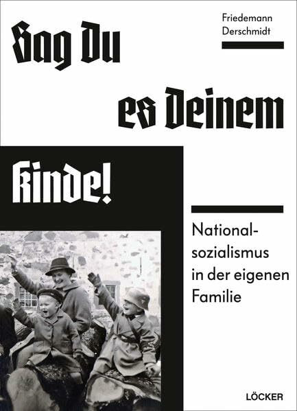 Sag Du es Deinem Kinde!: Nationalsozialismus in der eigenen Familie