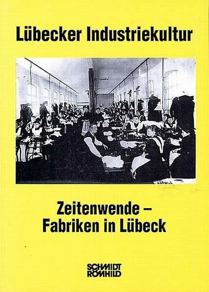 Zeitenwende - Fabriken in Lübeck: Entwicklungsmerkmale moderner Fabrikarbeit im Stadtstaat Lübeck 1828-1914