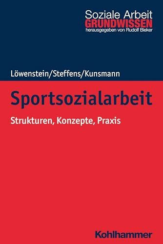 Sportsozialarbeit: Strukturen, Konzepte, Praxis (Grundwissen Soziale Arbeit, 37, Band 37)
