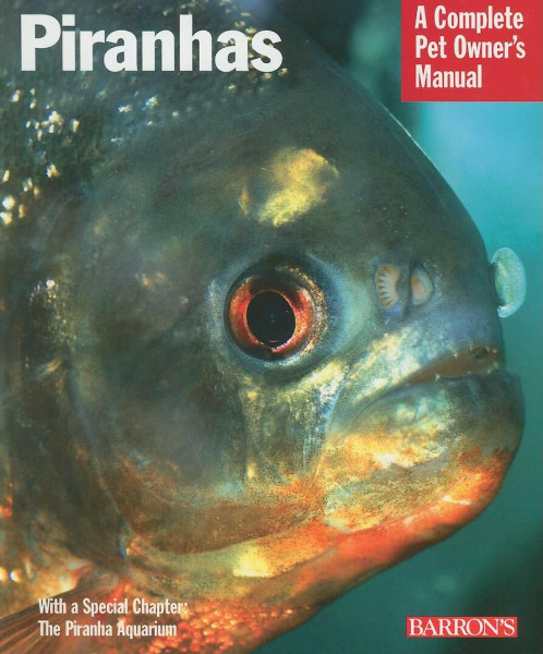 Piranhas: Everything about Purchase, Nutrition, Behavior, and Breeding (Complete Pet Owner's Manual)