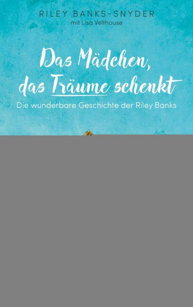 Das Mädchen, das Träume schenkt: Die wunderbare Geschichte der Riley Banks
