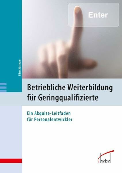 Betriebliche Weiterbildung für Geringqualifizierte: Ein Akquise-Leitfaden für Personalentwickler