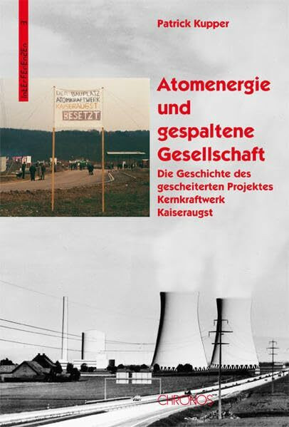 Atomenergie und gespaltene Gesellschaft: Die Geschichte des gescheiterten Projektes Kernkraftwerk Kaiseraugst (Interferenzen: Studien zur Kulturgeschichte der Technik)