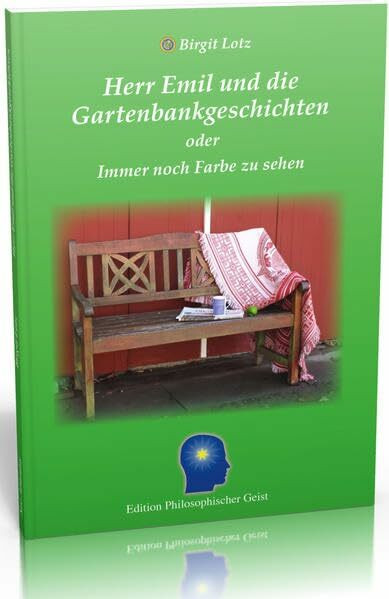 Herr Emil und die Gartenbankgeschichten: oder immer noch Farbe zu sehen