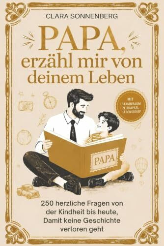 Papa, erzähl mir von deinem Leben: 250 herzliche Fragen von der Kindheit bis heute — Damit keine Geschichte verloren geht