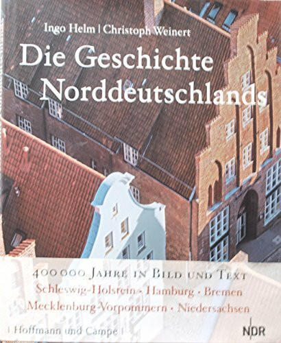 Die Geschichte Norddeutschlands: 400000 Jahre Geschichte in Bild und Text. Schleswig-Holstein, Hamburg, Bremen, Mecklenburg-Vorpommern, Niedersachsen