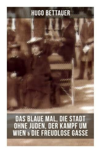 Hugo Bettauers: Das blaue Mal, Die Stadt ohne Juden, Der Kampf um Wien & Die freudlose Gasse: Romane mit sozialem Engagement