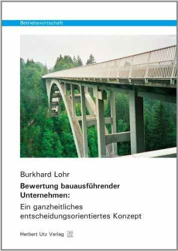 Bewertung bauausführender Unternehmen: Ein ganzheitliches entscheidungsorientiertes Konzept (Betriebswirtschaft)