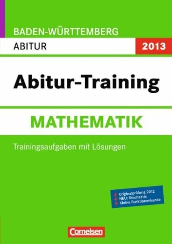 Abitur-Training Mathematik - Baden-Württemberg 2013: Arbeitsbuch mit Trainingsaufgaben und Lösungen