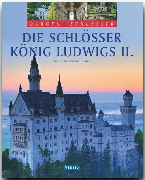 Die Schlösser König Ludwigs II.: Burgen & Schlösser
