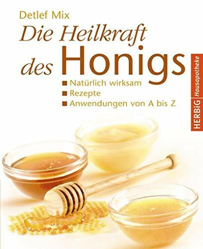 Die Heilkraft des Honigs: Natürlich wirksam - Rezepte - Anwendungen von A bis Z (Herbig Hausapotheke)