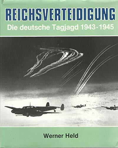 Reichsverteidigung. Die deutsche Tagjagd 1943 - 1945