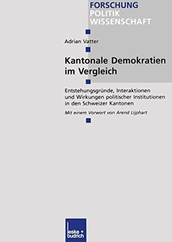 Kantonale Demokratien im Vergleich: Entstehungsgründe, Interaktionen und Wirkungen politischer Institutionen in den Schweizer Kantonen (Forschung Politik, 159, Band 159)