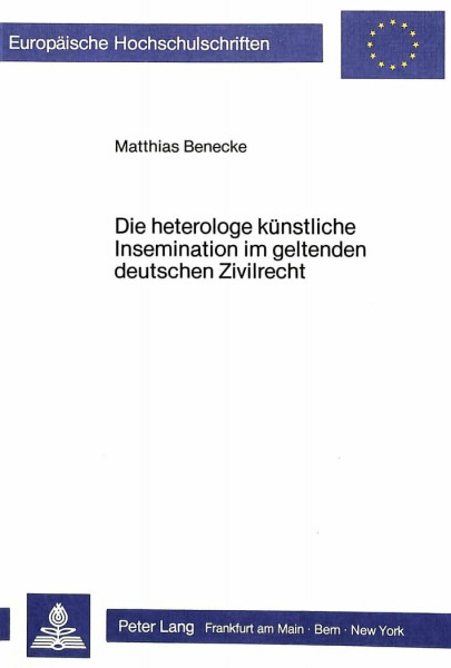 Die heterologe künstliche Insemination im geltenden deutschen Zivilrecht (Europäische Hochschulschriften Recht: Reihe 2: Rechtswissenschaft / Series 2: Law / Série 2: Droit, Band 565)