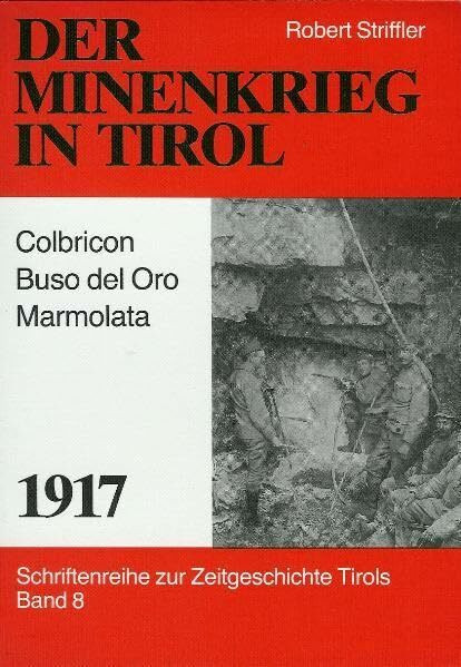 Der Minenkrieg in Tirol - 1917: Colbricon-Buso del Oro - Marmolata (Schriftenreihe zur Zeitgeschichte Tirols)