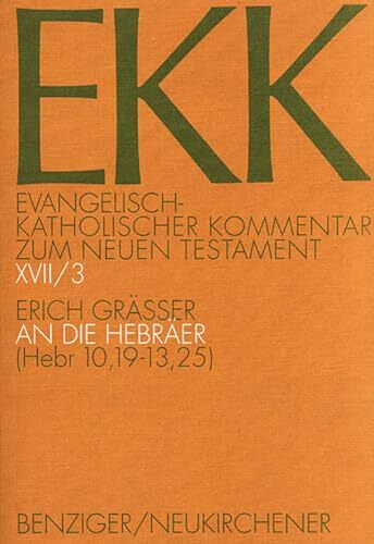 Evangelisch-Katholischer Kommentar zum Neuen Testament, EKK, Bd.17/3, An die Hebräer: EKK XVII/3, Hebr 10,19-13,25 Evangelisch-Katholischer Kommentar zum Neuen Testament, EKK, Bd.17/3, An die Hebräer: EKK XVII/3, Hebr 10,19-13,25