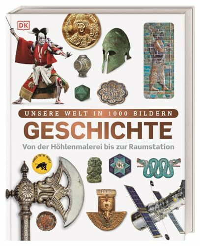 Unsere Welt in 1000 Bildern. Geschichte: Von der Höhlenmalerei bis zur Raumstation. Weltgeschichte kindgerecht erklärt und reich bebildert. Für Kinder ab 8 Jahren