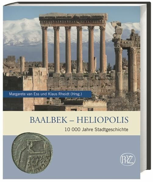 Baalbek - Heliopolis: 10.000 Jahre Stadtgeschichte (Zaberns Bildbände zur Archäologie)