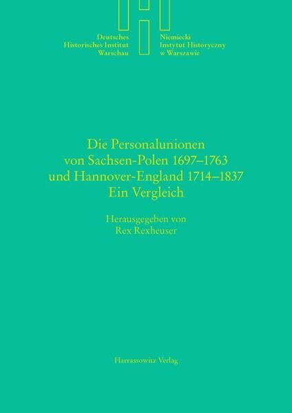Die Personalunionen von Sachsen-Polen 1697-1763 und Hannover-England 1714-1837: Ein Vergleich (Quellen und Studien des Deutschen Historischen Instituts Warschau, Band 18)