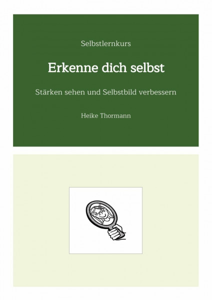 Selbstlernkurs: Erkenne dich selbst: Stärken sehen und Selbstbild verbessern (Für das (Schreib-)Selbst sorgen: Mit Schreibübungen und Reflexionsübungen richtig gut zu sich sein)